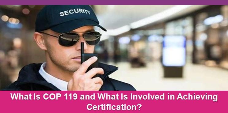 What Is COP 119 and What Is Involved in Achieving Certification?