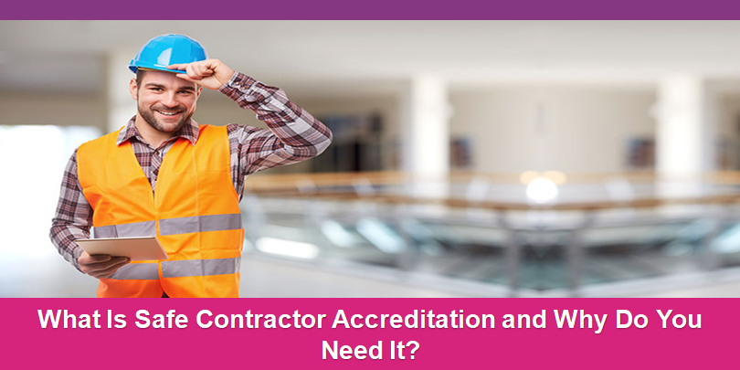 What Is Safe Contractor Accreditation and Why Do You Need It?
