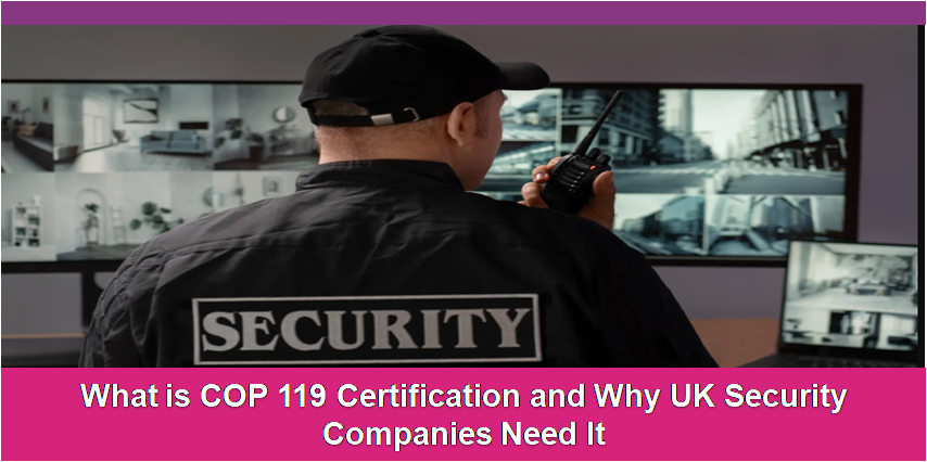 What is COP 119 Certification and Why UK Security Companies Need It