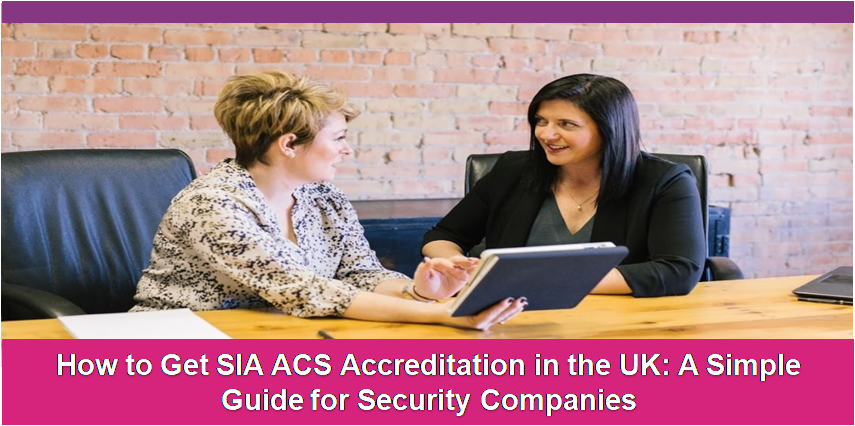 How to Get SIA ACS Accreditation in the UK: A Simple Guide for Security Companies