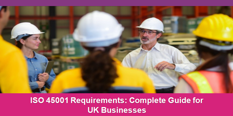ISO 45001 Requirements: Complete Guide for UK Businesses
